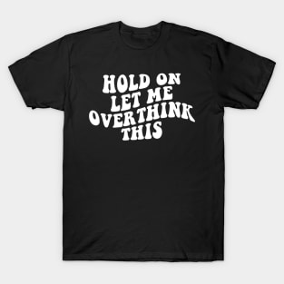 Hold On Let Me Overthink This T-Shirt